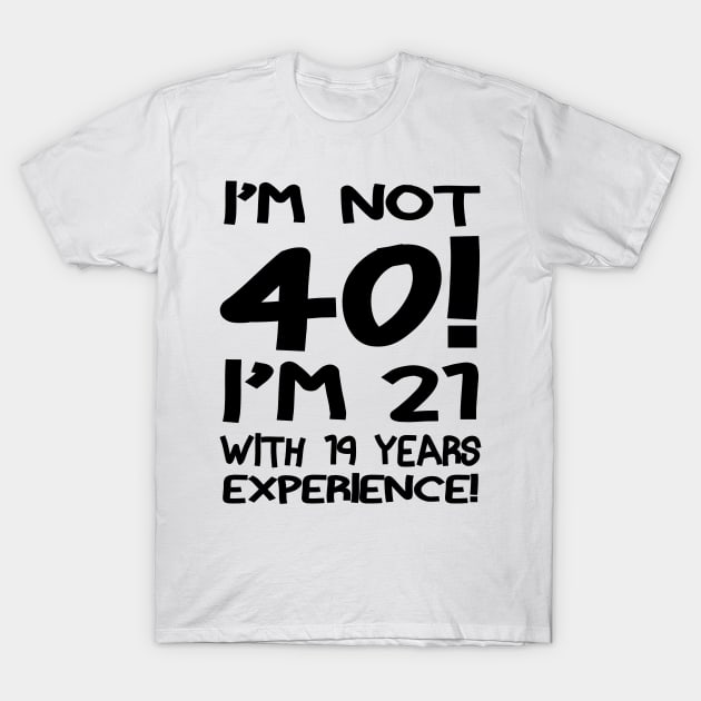 I'M Not 40!! T-Shirt by PattisonAvePhanatics